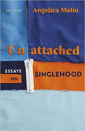Unattached Empowering Essays on Singlehood